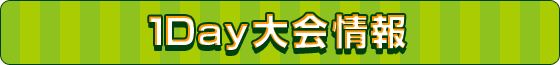 1Day大会情報 1Day大会情報